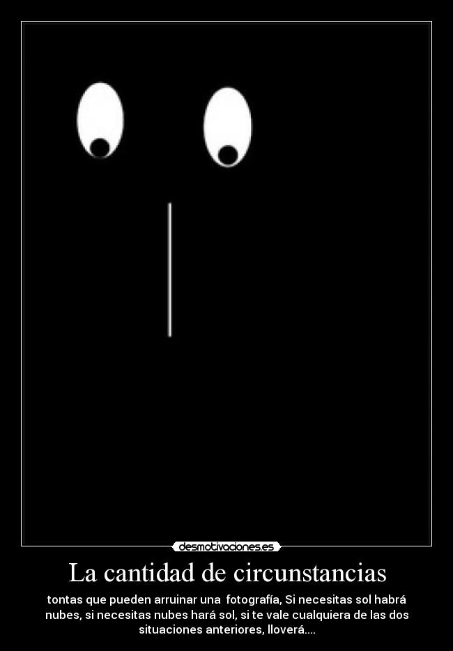 La cantidad de circunstancias - tontas que pueden arruinar una fotografía, Si necesitas sol habrá
nubes, si necesitas nubes hará sol, si te vale cualquiera de las dos
situaciones anteriores, lloverá....