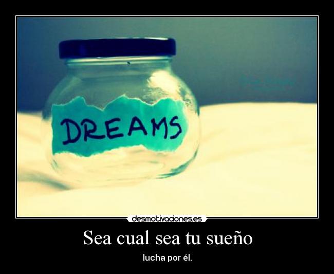 Sea cual sea tu sueño - lucha por él.