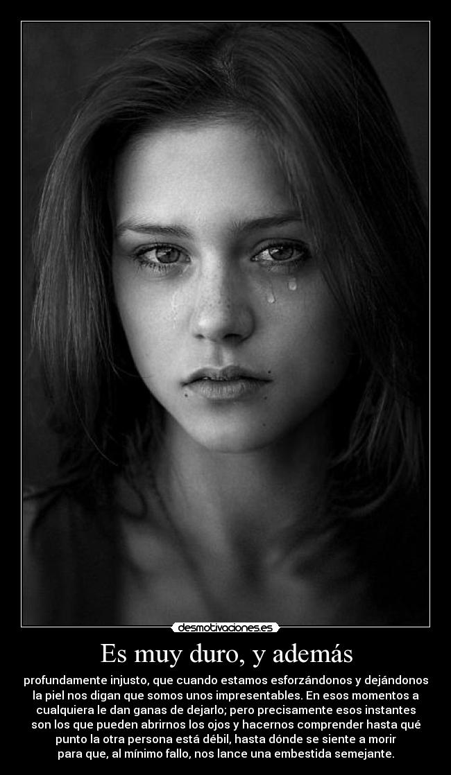 Es muy duro, y además - 