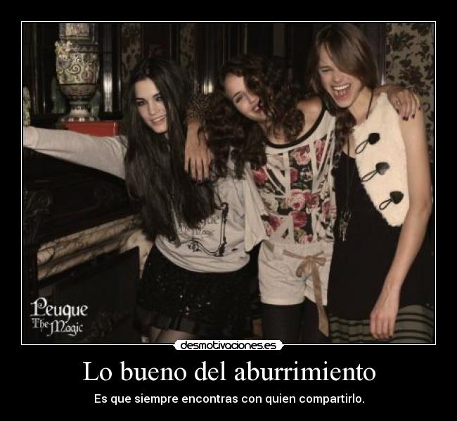 Lo bueno del aburrimiento - Es que siempre encontras con quien compartirlo.