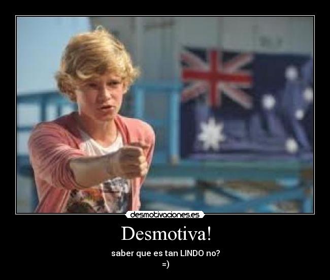 Desmotiva! - saber que es tan LINDO no?
=)