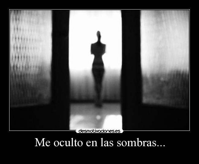Me oculto en las sombras... -