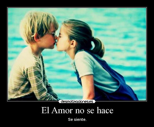 El Amor no se hace - Se siente.