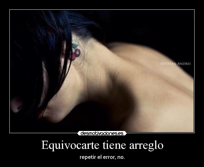 Equivocarte tiene arreglo - repetir el error, no.