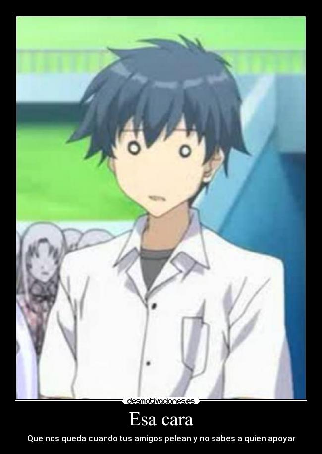 Esa cara - Que nos queda cuando tus amigos pelean y no sabes a quien apoyar