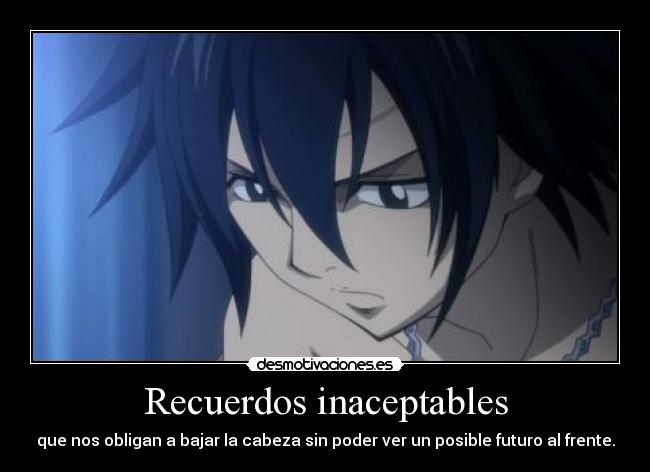 Recuerdos inaceptables - que nos obligan a bajar la cabeza sin poder ver un posible futuro al frente.