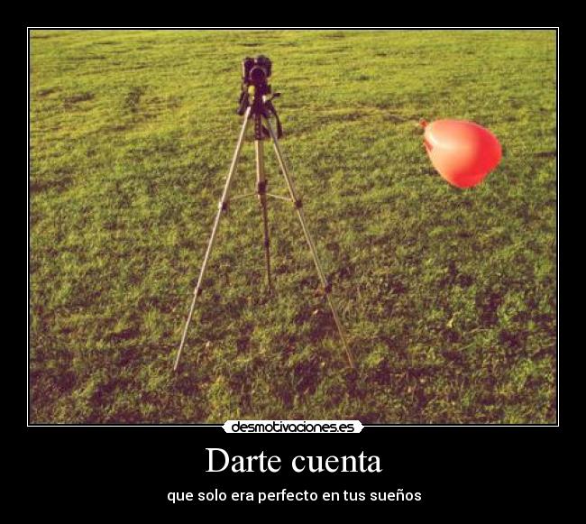 Darte cuenta - que solo era perfecto en tus sueños