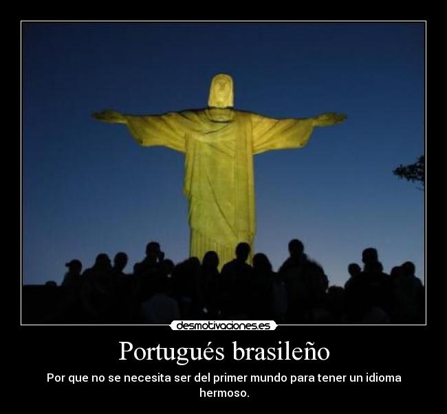 Portugués brasileño - Por que no se necesita ser del primer mundo para tener un idioma hermoso.