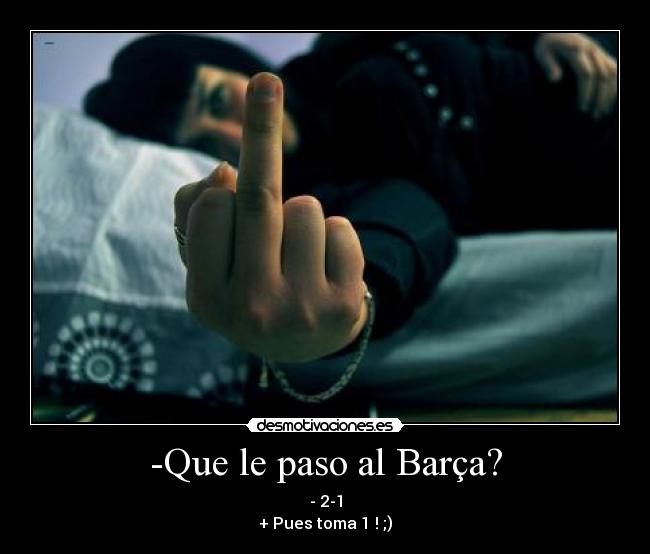 -Que le paso al Barça? -