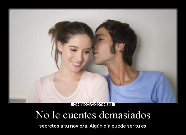 No le cuentes demasiados - secretos a tu novio/a. Algún día puede ser tu ex.