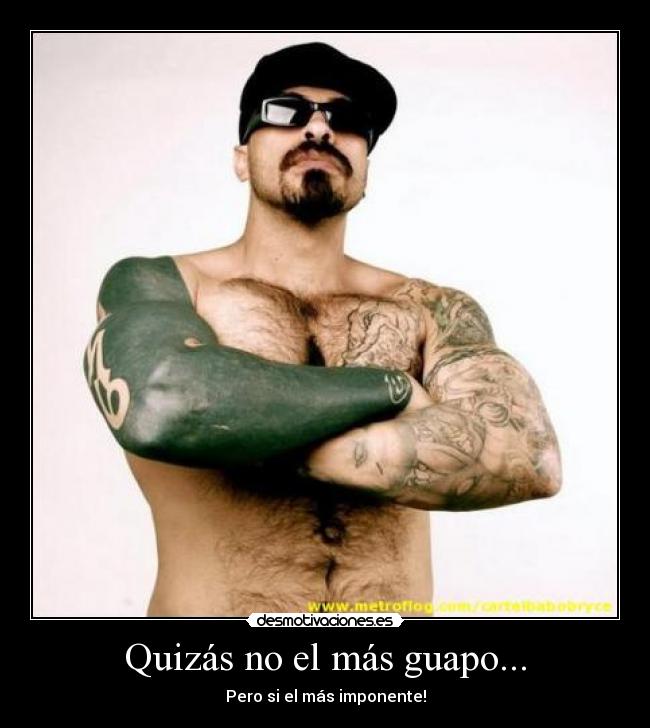 Quizás no el más guapo... - Pero si el más imponente!