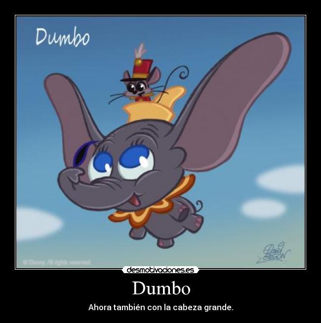 Dumbo - Ahora también con la cabeza grande.