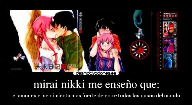 mirai nikki me enseño que: - el amor es el sentimiento mas fuerte de entre todas las cosas del mundo