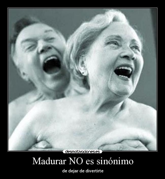 Madurar NO es sinónimo -