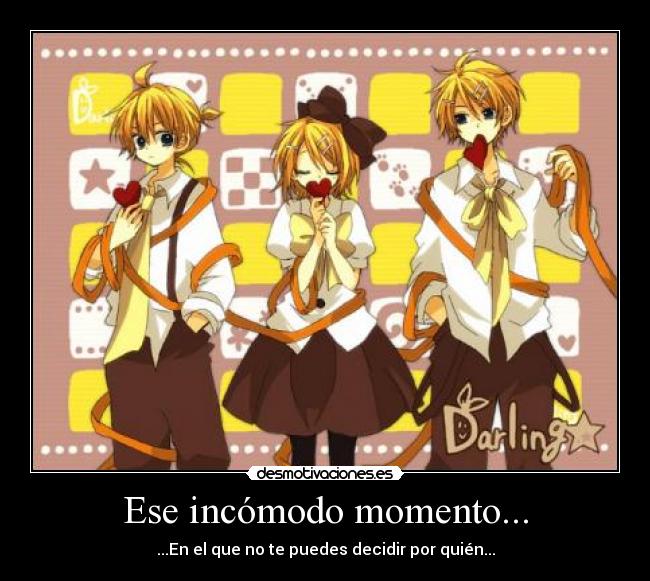 Ese incómodo momento... - ...En el que no te puedes decidir por quién...