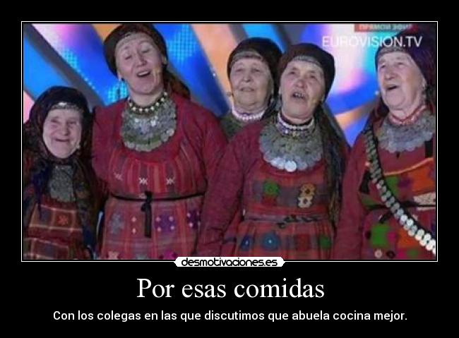 Por esas comidas - Con los colegas en las que discutimos que abuela cocina mejor.