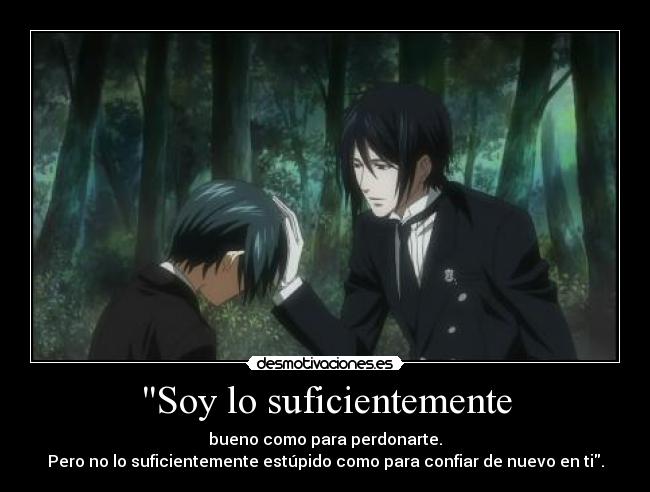 Soy lo suficientemente - bueno como para perdonarte.
Pero no lo suficientemente estúpido como para confiar de nuevo en ti.