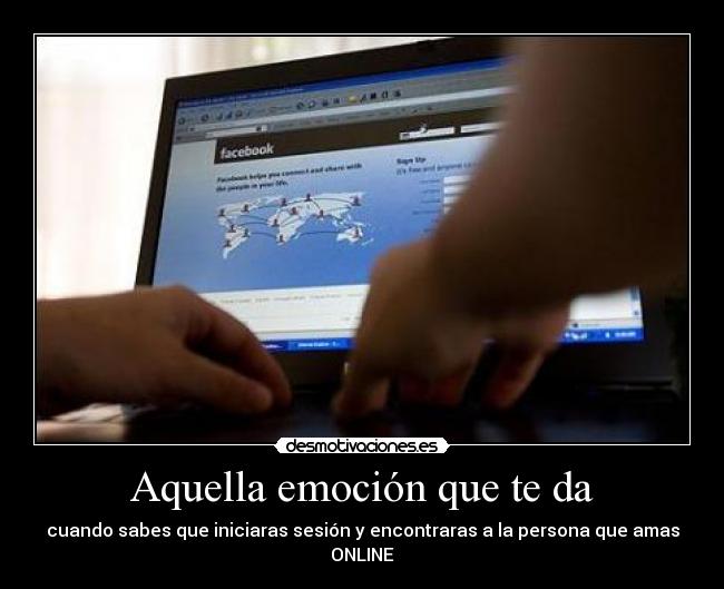 Aquella emoción que te da - cuando sabes que iniciaras sesión y encontraras a la persona que amas ONLINE