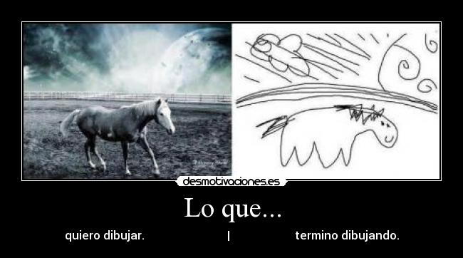 Lo que... - quiero dibujar.                             |                       termino dibujando.