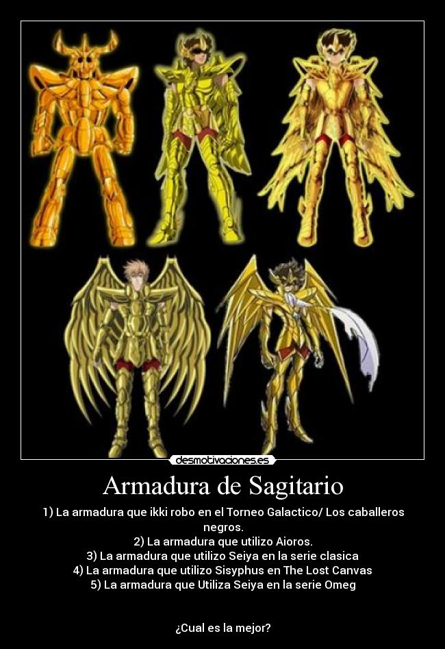 Armadura de Sagitario - 1) La armadura que ikki robo en el Torneo Galactico/ Los caballeros negros.
2) La armadura que utilizo Aioros.
3) La armadura que utilizo Seiya en la serie clasica
4) La armadura que utilizo Sisyphus en The Lost Canvas
5) La armadura que Utiliza Seiya en la serie Omeg


¿Cual es la mejor?