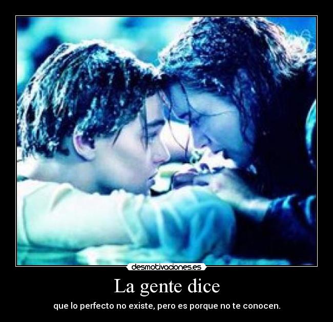 La gente dice - que lo perfecto no existe, pero es porque no te conocen.