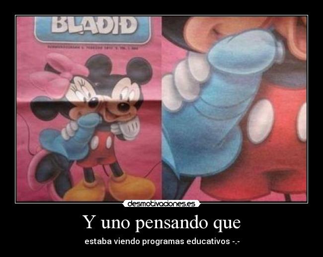 Y uno pensando que - estaba viendo programas educativos -.-
