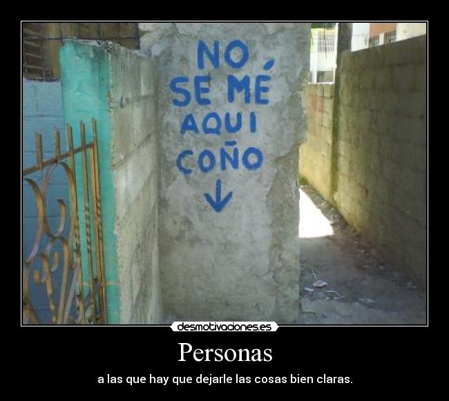 Personas - a las que hay que dejarle las cosas bien claras.