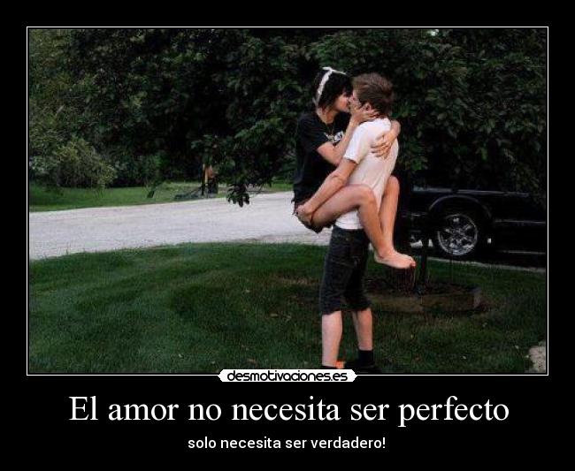El amor no necesita ser perfecto - solo necesita ser verdadero! ♥