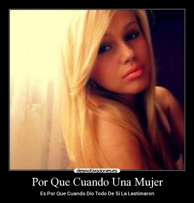 Por Que Cuando Una Mujer - Es Por Que Cuando Dio Todo De Si La Lastimaron