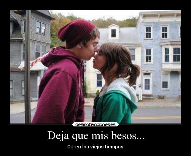 Deja que mis besos... - Curen los viejos tiempos.