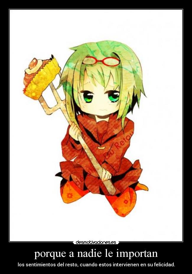 porque a nadie le importan - los sentimientos del resto, cuando estos intervienen en su felicidad.