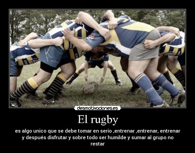 El rugby - es algo unico que se debe tomar en serio ,entrenar ,entrenar, entrenar
y después disfrutar y sobre todo ser humilde y sumar al grupo no
restar
