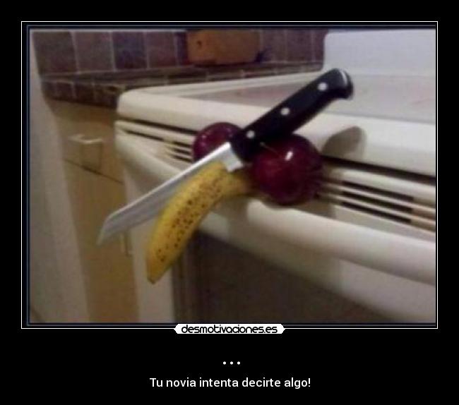 ... - Tu novia intenta decirte algo!