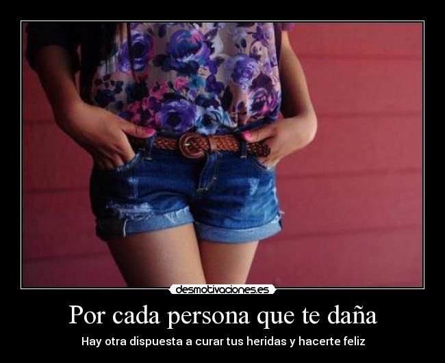 Por cada persona que te daña - Hay otra dispuesta a curar tus heridas y hacerte feliz
