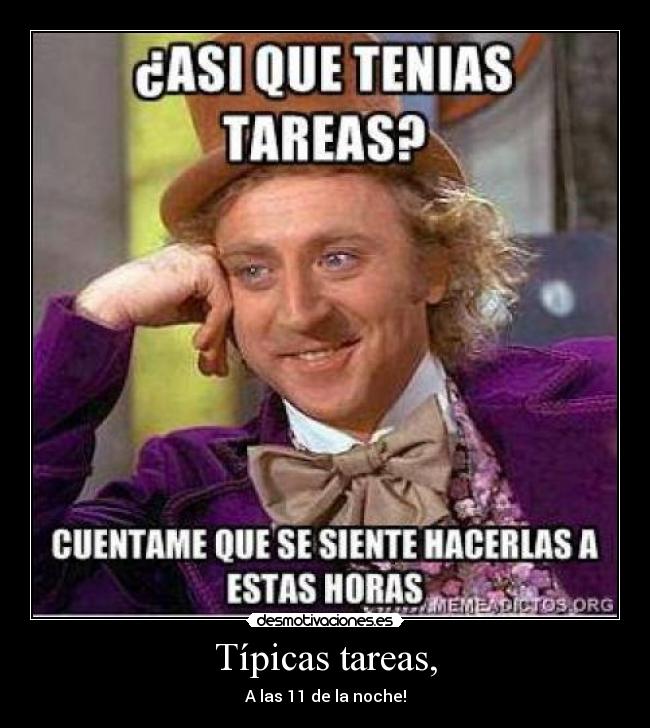Típicas tareas, - A las 11 de la noche!