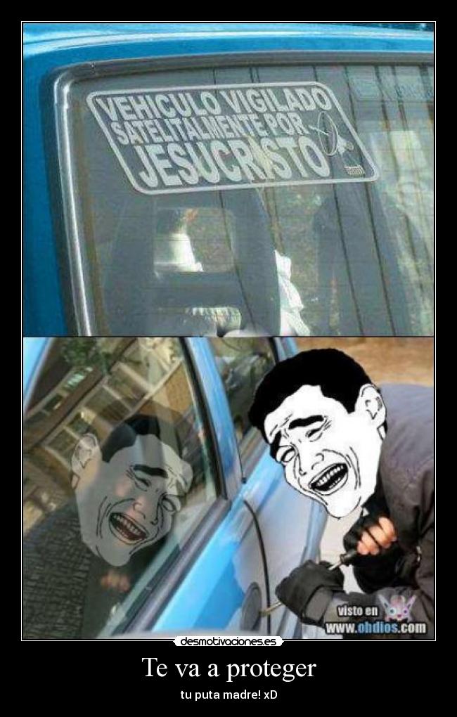 Te va a proteger - tu puta madre! xD