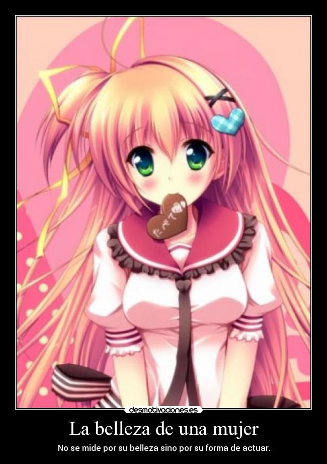 La belleza de una mujer - No se mide por su belleza sino por su forma de actuar.
