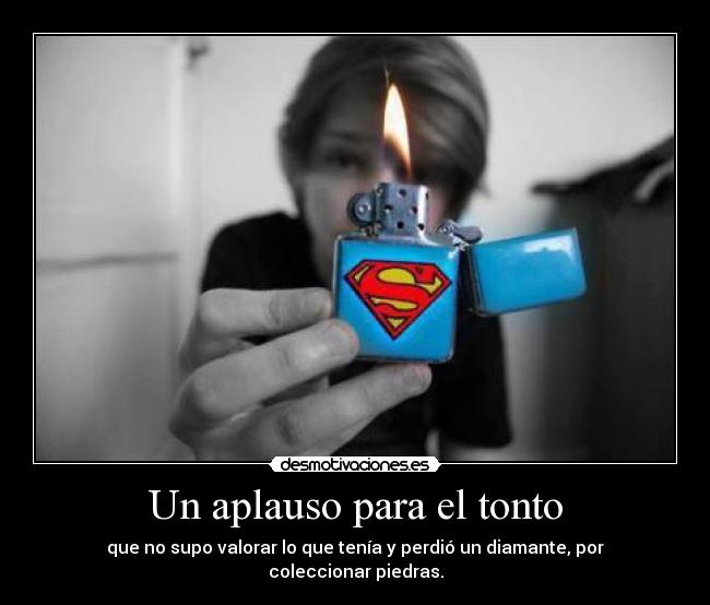 Un aplauso para el tonto - que no supo valorar lo que tenía y perdió un diamante, por coleccionar piedras.