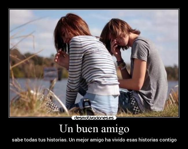Un buen amigo - sabe todas tus historias. Un mejor amigo ha vivido esas historias contigo