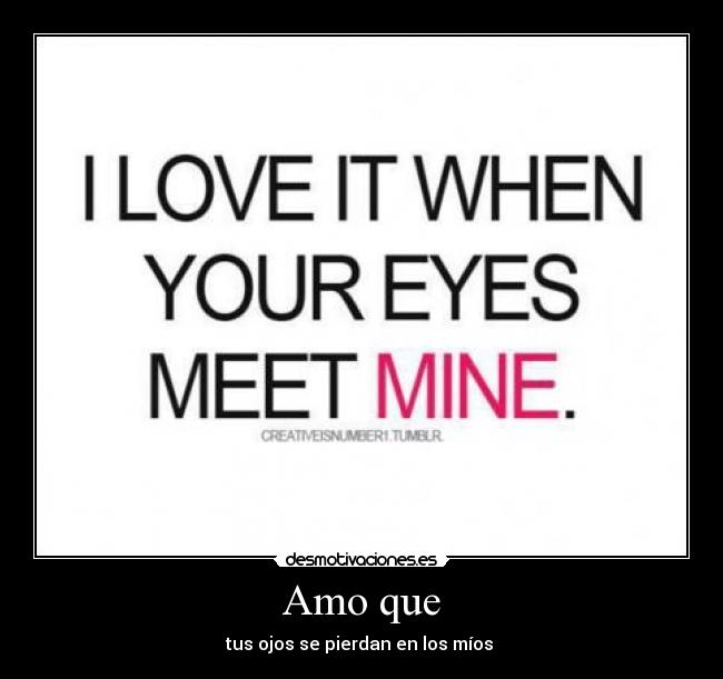 Amo que - tus ojos se pierdan en los míos ♥