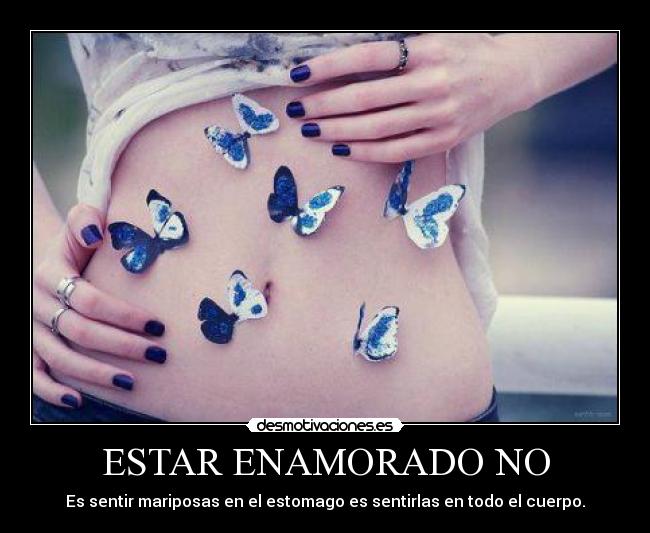ESTAR ENAMORADO NO - Es sentir mariposas en el estomago es sentirlas en todo el cuerpo.