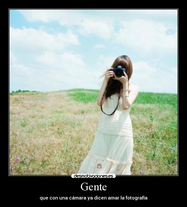 Gente - que con una cámara ya dicen amar la fotografía