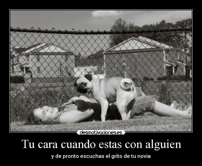 Tu cara cuando estas con alguien -