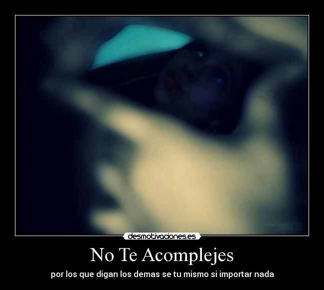 No Te Acomplejes - por los que digan los demas se tu mismo si importar nada