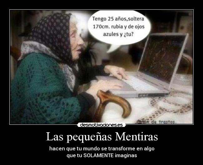 Las pequeñas Mentiras - hacen que tu mundo se transforme en algo
que tu SOLAMENTE imaginas