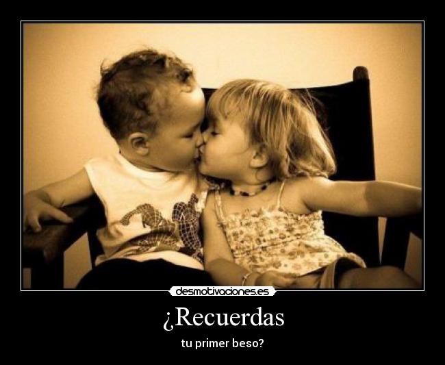 ¿Recuerdas - tu primer beso?