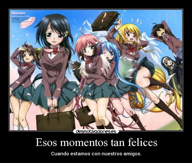 Esos momentos tan felices - Cuando estamos con nuestros amigos.