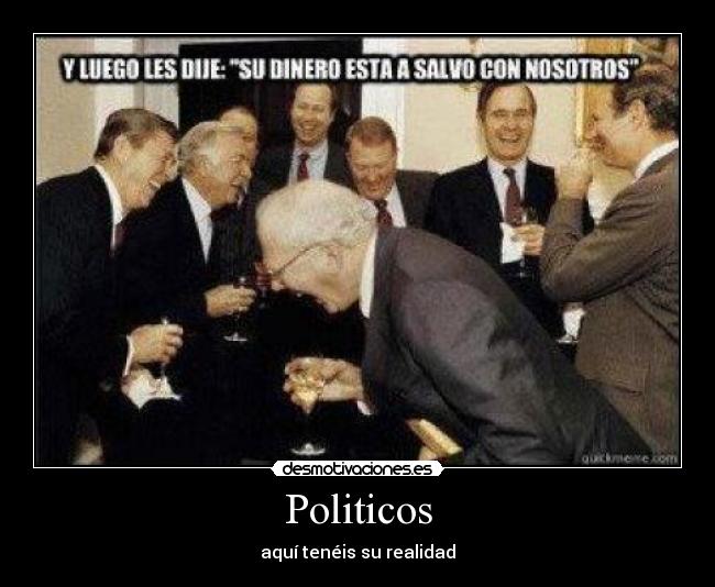 Politicos - aquí tenéis su realidad