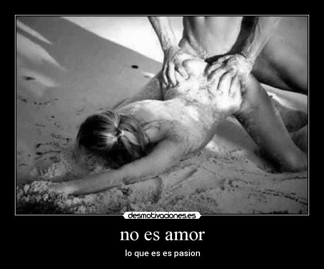 no es amor - lo que es es pasion