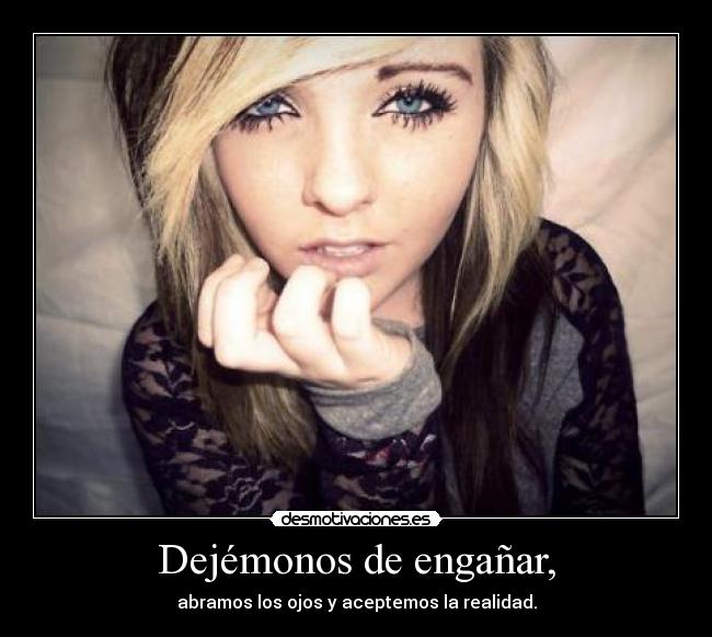 Dejémonos de engañar, -